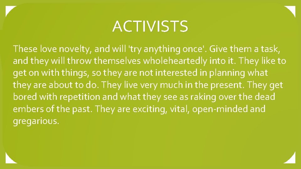 ACTIVISTS These love novelty, and will 'try anything once'. Give them a task, and