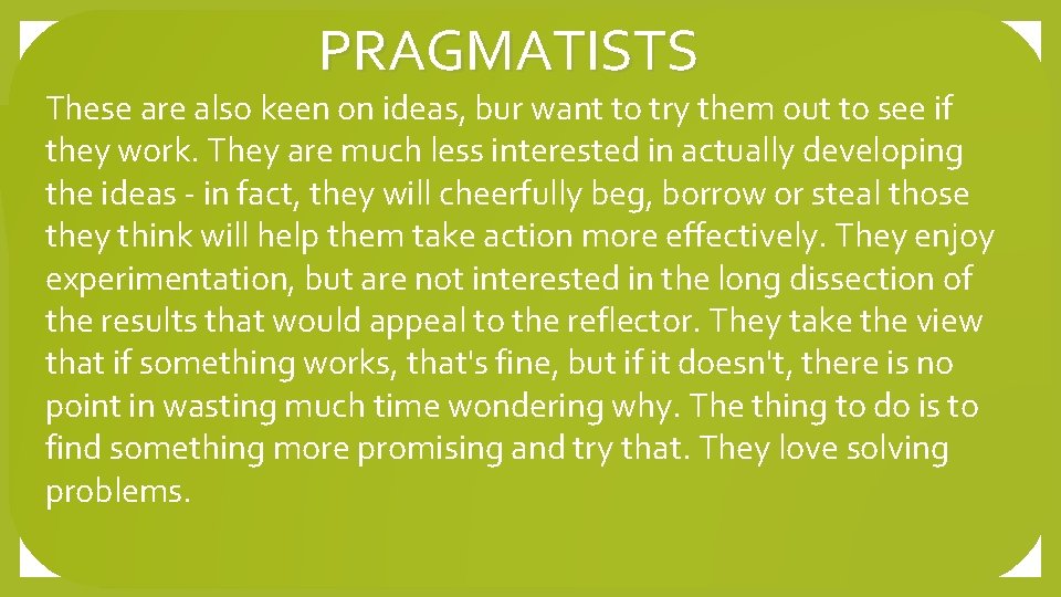 PRAGMATISTS These are also keen on ideas, bur want to try them out to