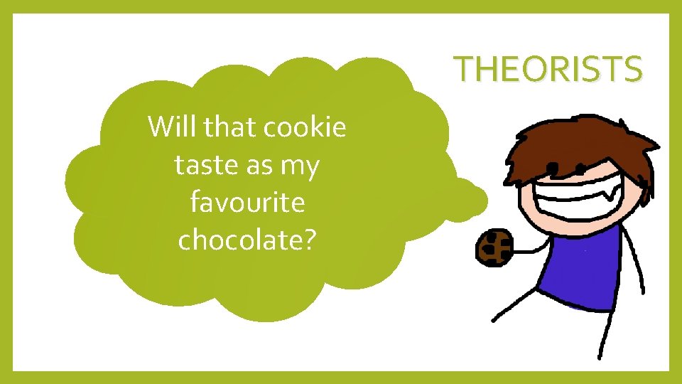 THEORISTS Will that cookie taste as my favourite chocolate? 