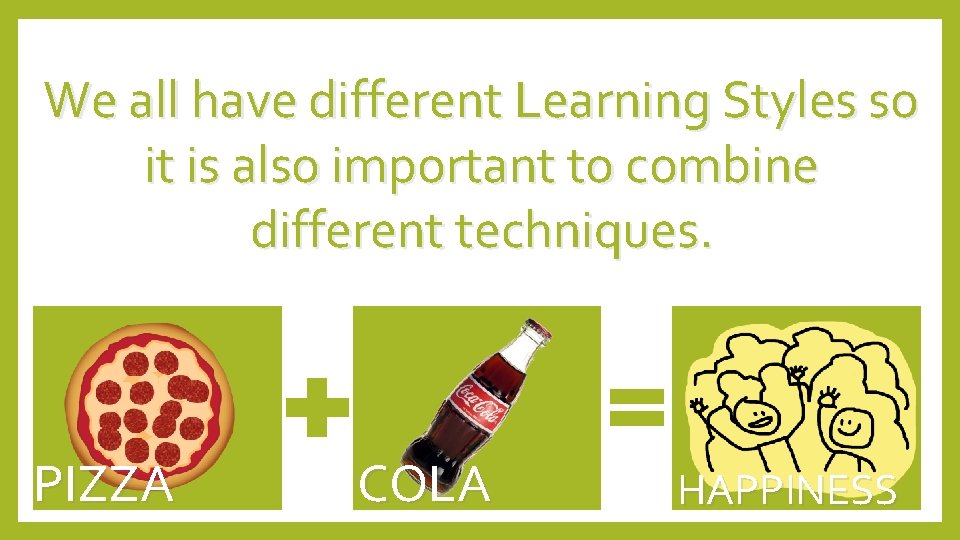 We all have different Learning Styles so it is also important to combine different
