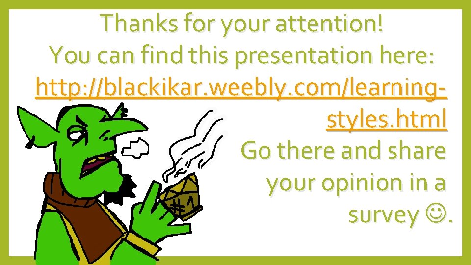 Thanks for your attention! You can find this presentation here: http: //blackikar. weebly. com/learningstyles.