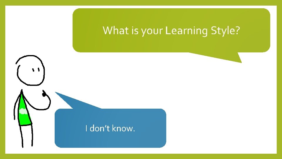 What is your Learning Style? I don’t know. 