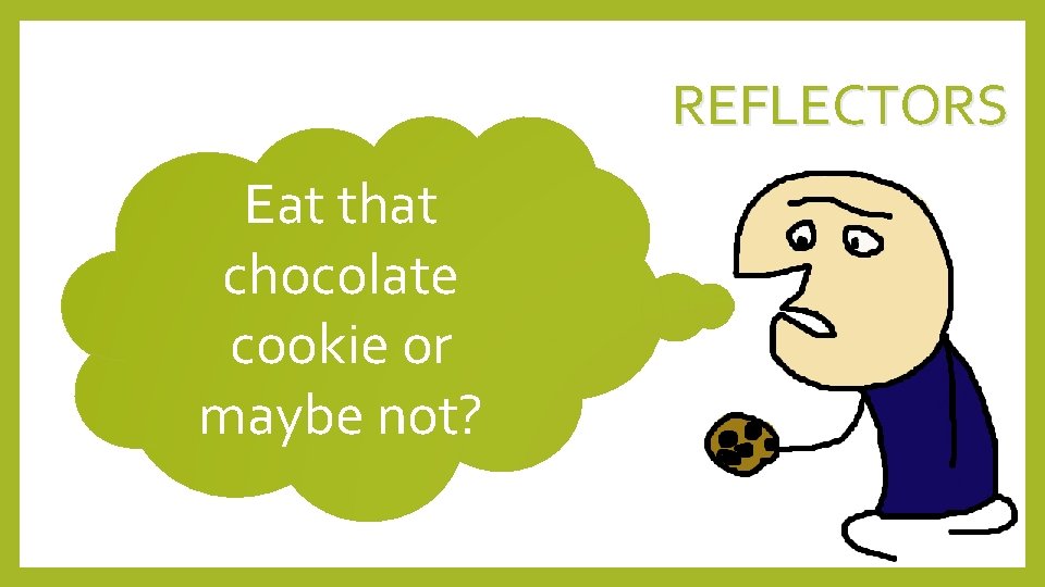REFLECTORS Eat that chocolate cookie or maybe not? 
