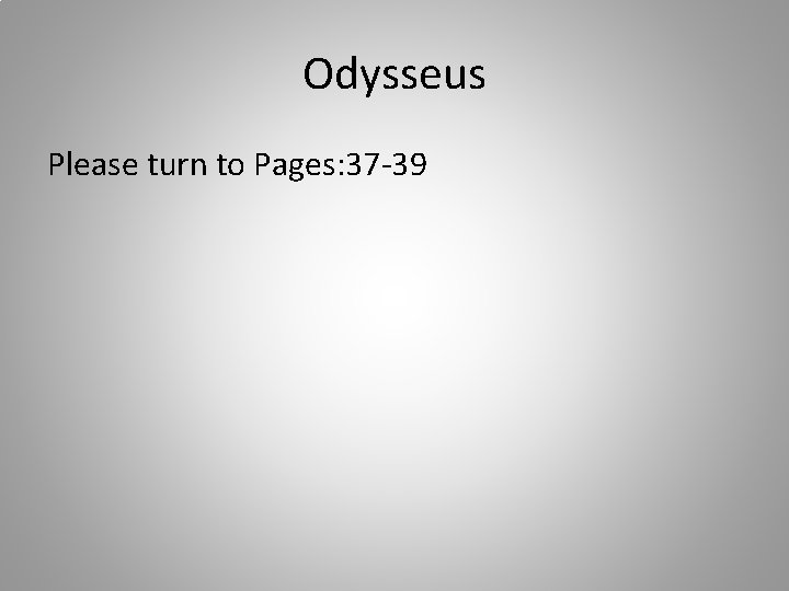 Odysseus Please turn to Pages: 37 -39 