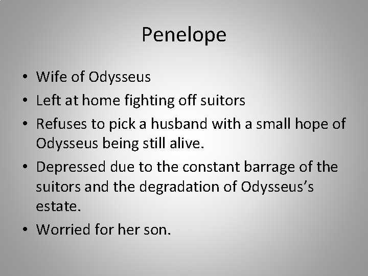 Penelope • Wife of Odysseus • Left at home fighting off suitors • Refuses