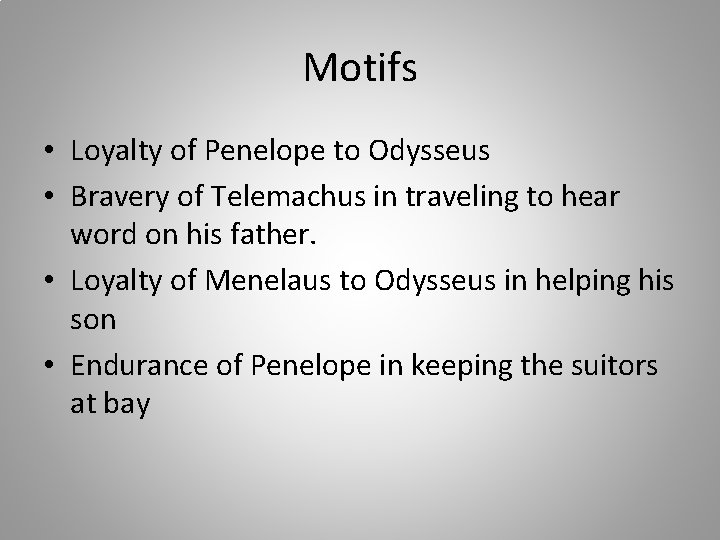 Motifs • Loyalty of Penelope to Odysseus • Bravery of Telemachus in traveling to