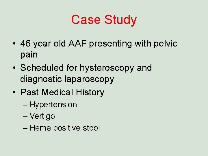 Case Study • 46 year old AAF presenting with pelvic pain • Scheduled for