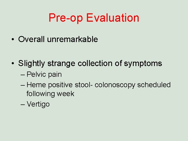 Pre-op Evaluation • Overall unremarkable • Slightly strange collection of symptoms – Pelvic pain