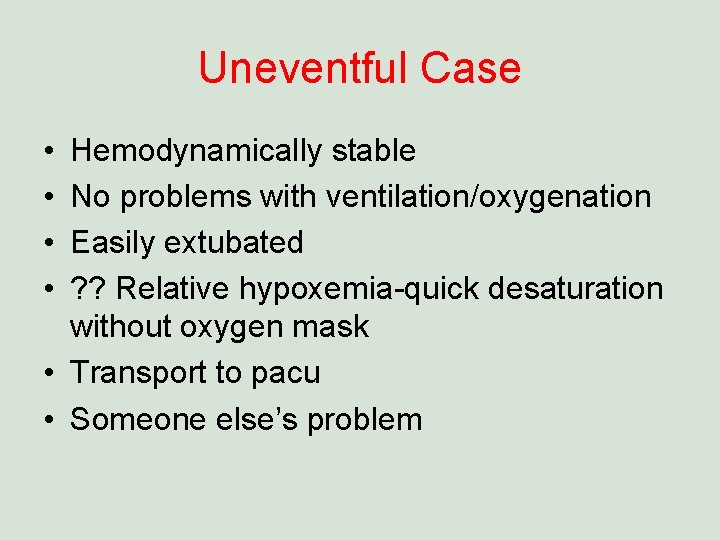 Uneventful Case • • Hemodynamically stable No problems with ventilation/oxygenation Easily extubated ? ?