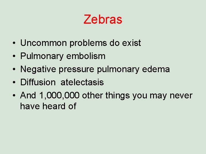 Zebras • • • Uncommon problems do exist Pulmonary embolism Negative pressure pulmonary edema