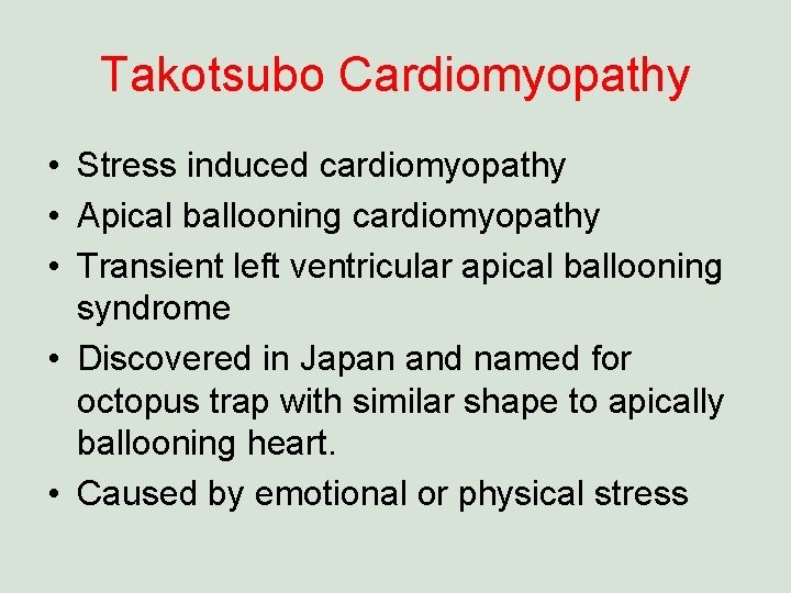 Takotsubo Cardiomyopathy • Stress induced cardiomyopathy • Apical ballooning cardiomyopathy • Transient left ventricular