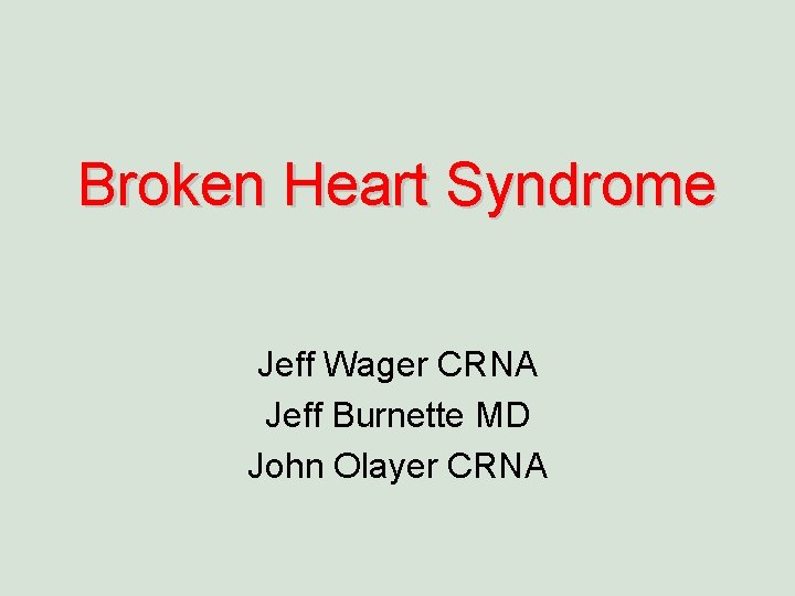 Broken Heart Syndrome Jeff Wager CRNA Jeff Burnette MD John Olayer CRNA 