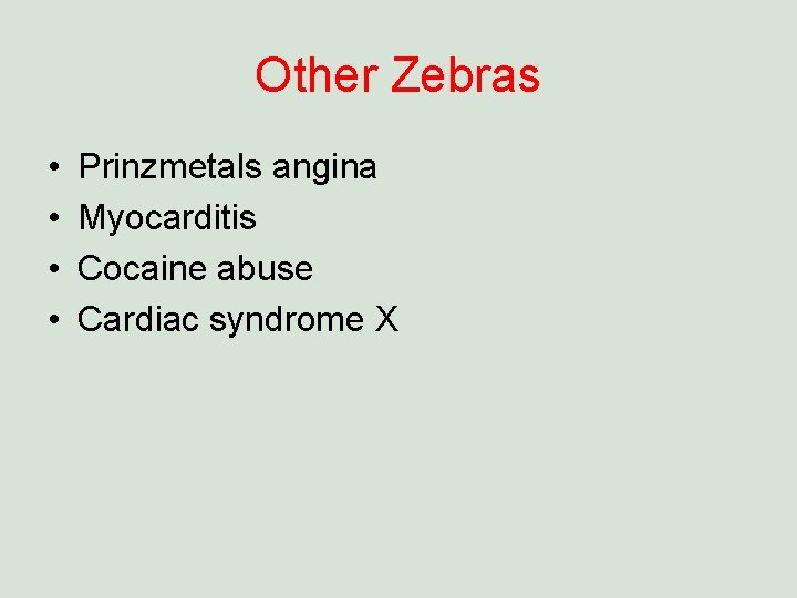 Other Zebras • • Prinzmetals angina Myocarditis Cocaine abuse Cardiac syndrome X 