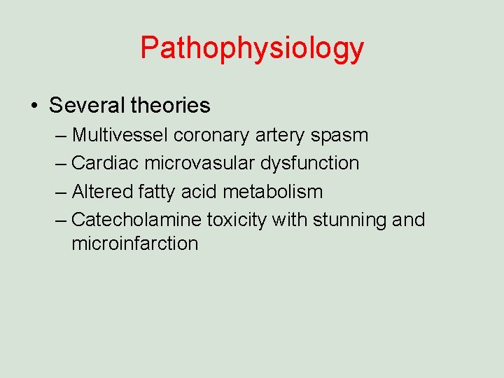 Pathophysiology • Several theories – Multivessel coronary artery spasm – Cardiac microvasular dysfunction –