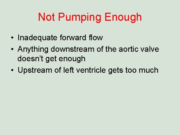 Not Pumping Enough • Inadequate forward flow • Anything downstream of the aortic valve