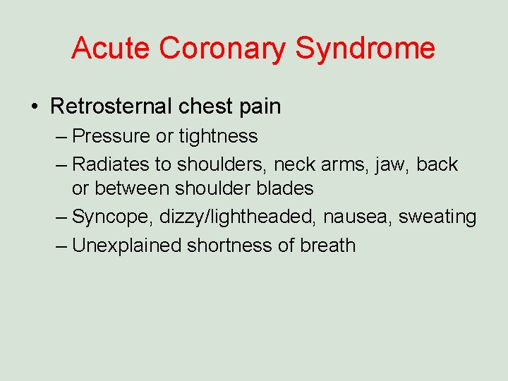 Acute Coronary Syndrome • Retrosternal chest pain – Pressure or tightness – Radiates to