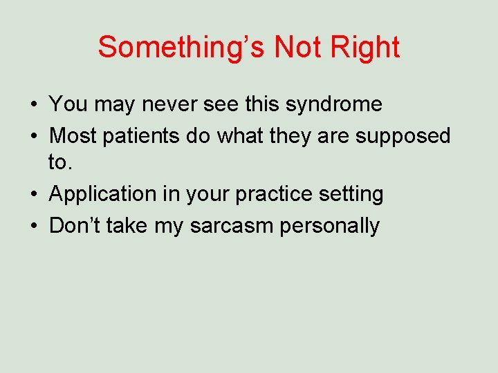 Something’s Not Right • You may never see this syndrome • Most patients do