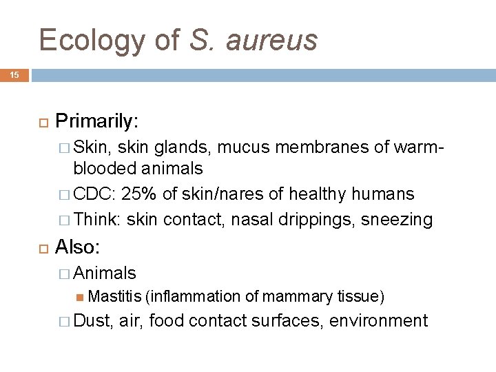 Ecology of S. aureus 15 Primarily: � Skin, skin glands, mucus membranes of warmblooded