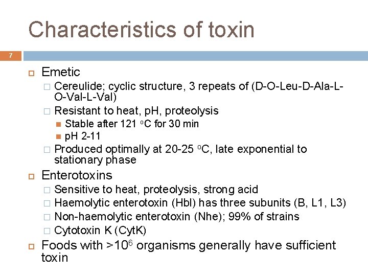 Characteristics of toxin 7 Emetic Cereulide; cyclic structure, 3 repeats of (D-O-Leu-D-Ala-LO-Val-L-Val) � Resistant