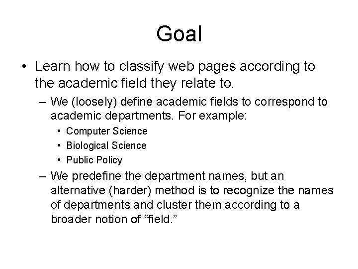 Goal • Learn how to classify web pages according to the academic field they