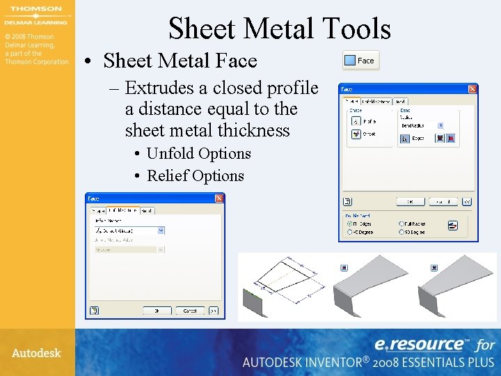 Sheet Metal Tools • Sheet Metal Face – Extrudes a closed profile a distance