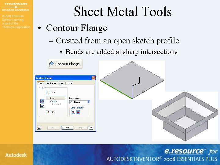 Sheet Metal Tools • Contour Flange – Created from an open sketch profile •