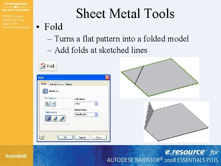 Sheet Metal Tools • Fold – Turns a flat pattern into a folded model