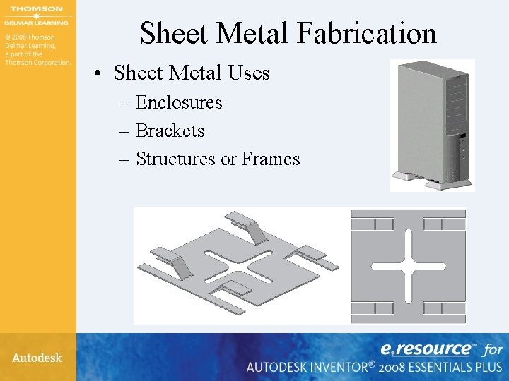 Sheet Metal Fabrication • Sheet Metal Uses – Enclosures – Brackets – Structures or