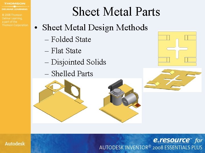 Sheet Metal Parts • Sheet Metal Design Methods – Folded State – Flat State
