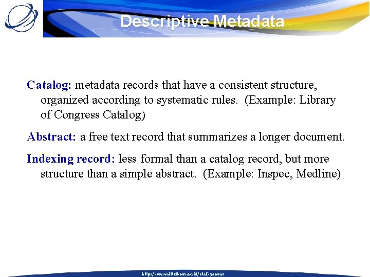 Descriptive Metadata Catalog: metadata records that have a consistent structure, organized according to systematic