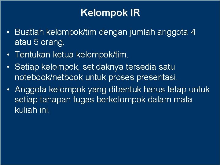 Kelompok IR • Buatlah kelompok/tim dengan jumlah anggota 4 atau 5 orang. • Tentukan