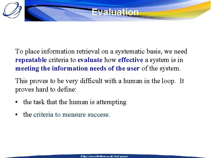 Evaluation To place information retrieval on a systematic basis, we need repeatable criteria to