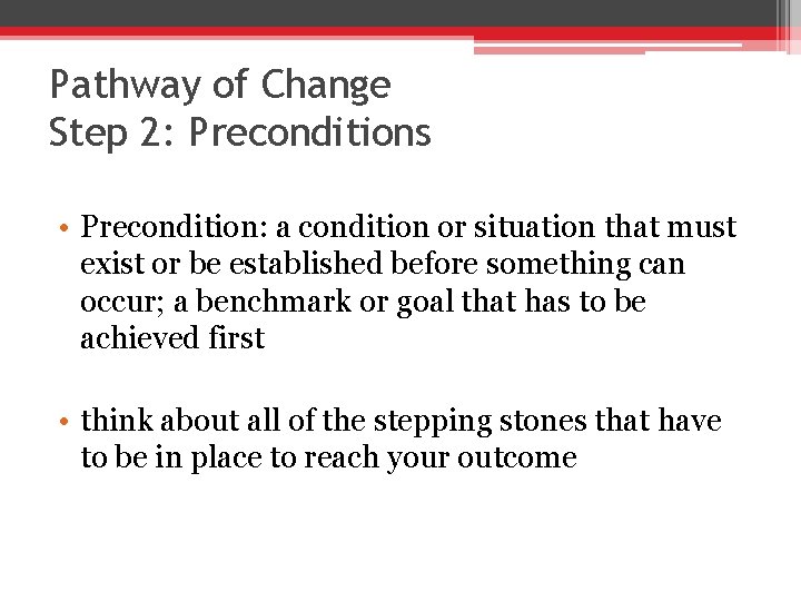 Pathway of Change Step 2: Preconditions • Precondition: a condition or situation that must