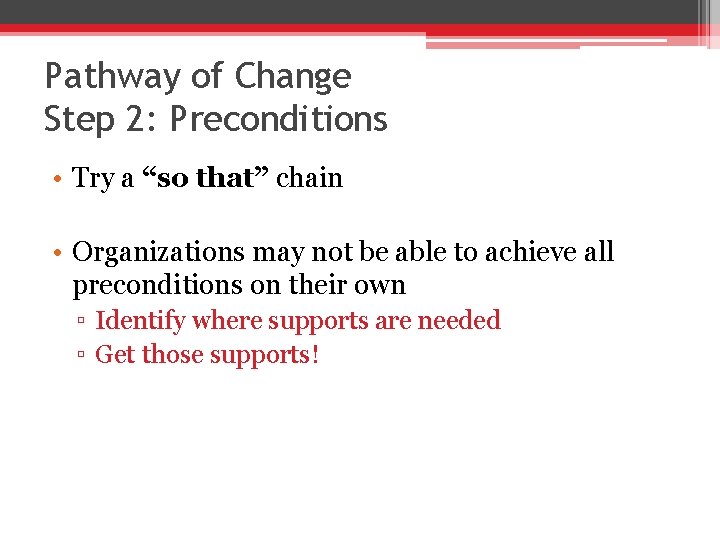 Pathway of Change Step 2: Preconditions • Try a “so that” chain • Organizations