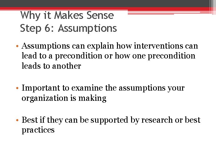 Why it Makes Sense Step 6: Assumptions • Assumptions can explain how interventions can