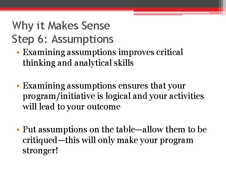 Why it Makes Sense Step 6: Assumptions • Examining assumptions improves critical thinking and