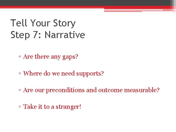 Tell Your Story Step 7: Narrative ▫ Are there any gaps? ▫ Where do