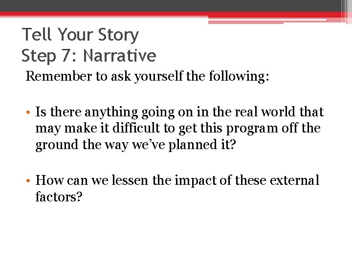 Tell Your Story Step 7: Narrative Remember to ask yourself the following: • Is