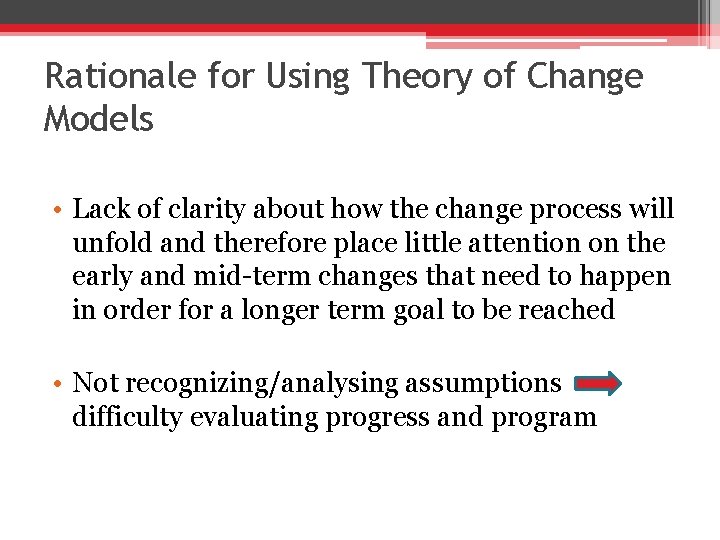Rationale for Using Theory of Change Models • Lack of clarity about how the