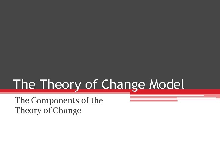 The Theory of Change Model The Components of the Theory of Change 