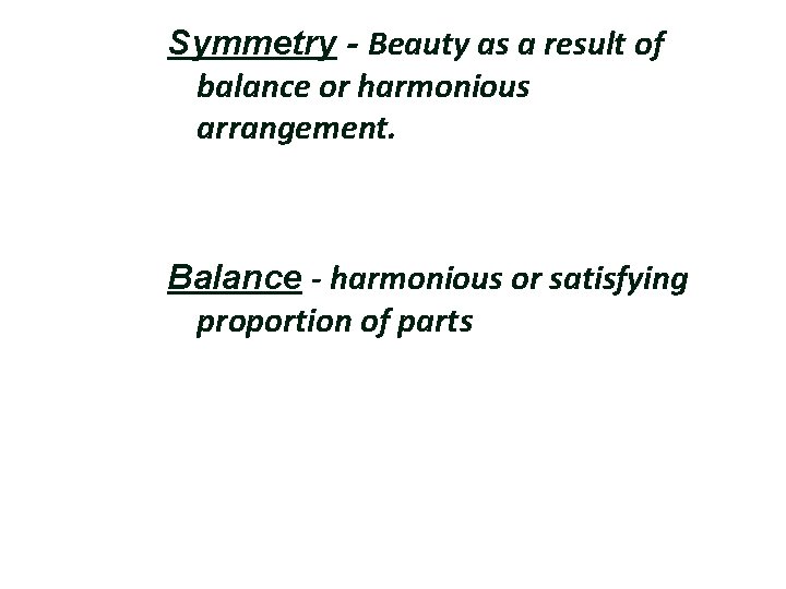 Symmetry - Beauty as a result of balance or harmonious arrangement. Balance - harmonious