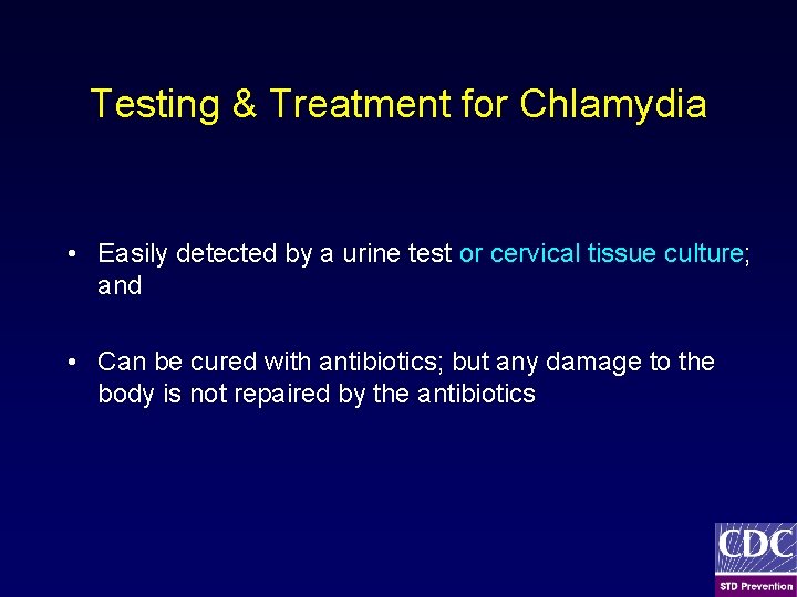 Testing & Treatment for Chlamydia • Easily detected by a urine test or cervical