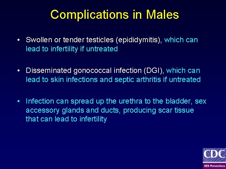 Complications in Males • Swollen or tender testicles (epididymitis), which can lead to infertility