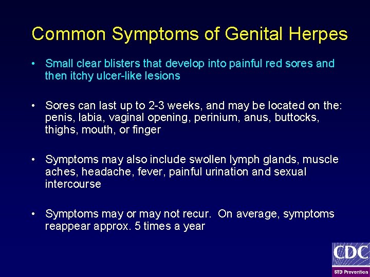 Common Symptoms of Genital Herpes • Small clear blisters that develop into painful red