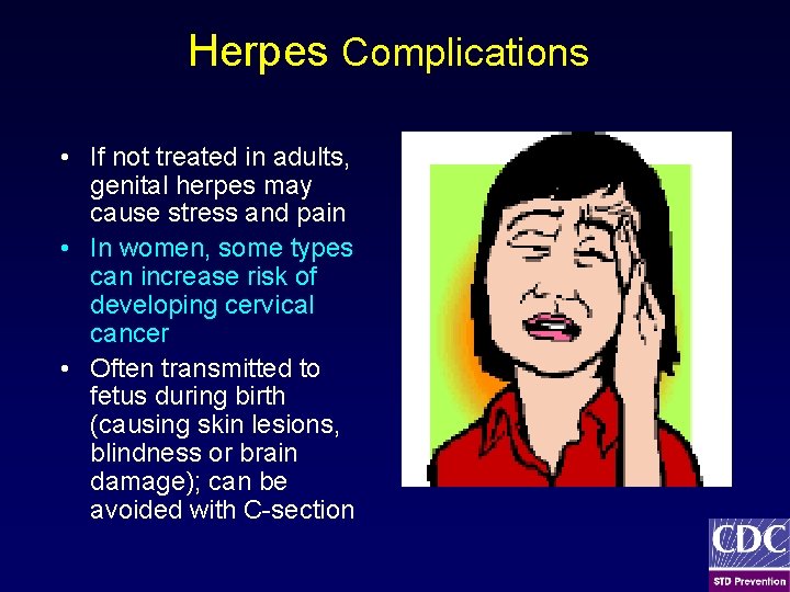 Herpes Complications • If not treated in adults, genital herpes may cause stress and