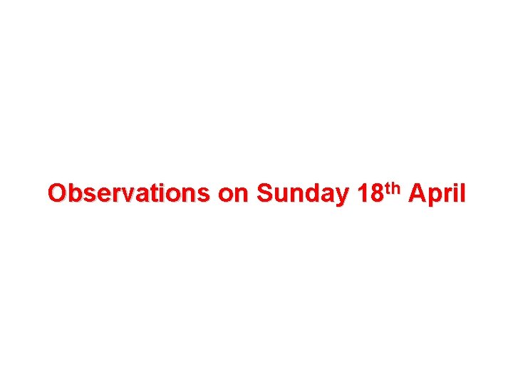 Observations on Sunday 18 th April 