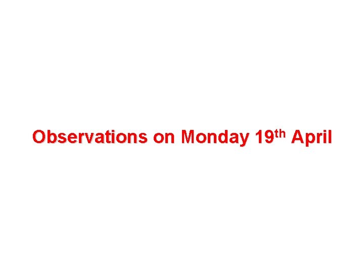 Observations on Monday 19 th April 