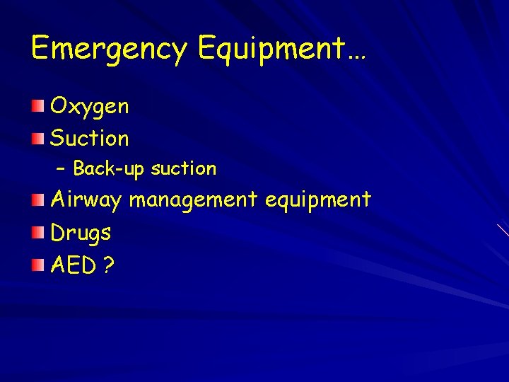 Emergency Equipment… Oxygen Suction – Back-up suction Airway management equipment Drugs AED ? 