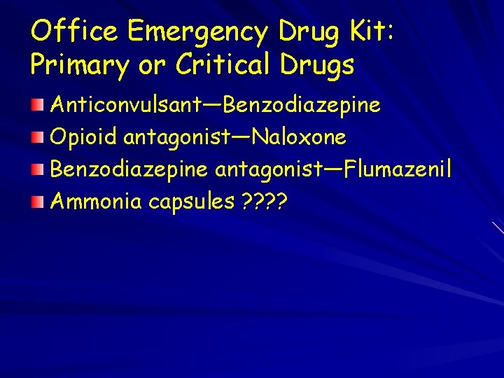 Office Emergency Drug Kit: Primary or Critical Drugs Anticonvulsant—Benzodiazepine Opioid antagonist—Naloxone Benzodiazepine antagonist—Flumazenil Ammonia