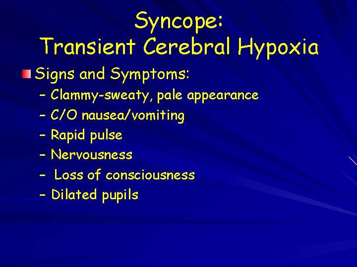 Syncope: Transient Cerebral Hypoxia Signs and Symptoms: – Clammy-sweaty, pale appearance – C/O nausea/vomiting